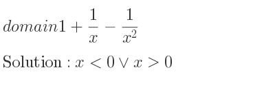 The domain of 1+1/x-1/(x^2) is x<0\lor x>0